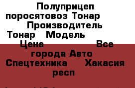 Полуприцеп поросятовоз Тонар 974605 › Производитель ­ Тонар › Модель ­ 974 605 › Цена ­ 2 840 000 - Все города Авто » Спецтехника   . Хакасия респ.